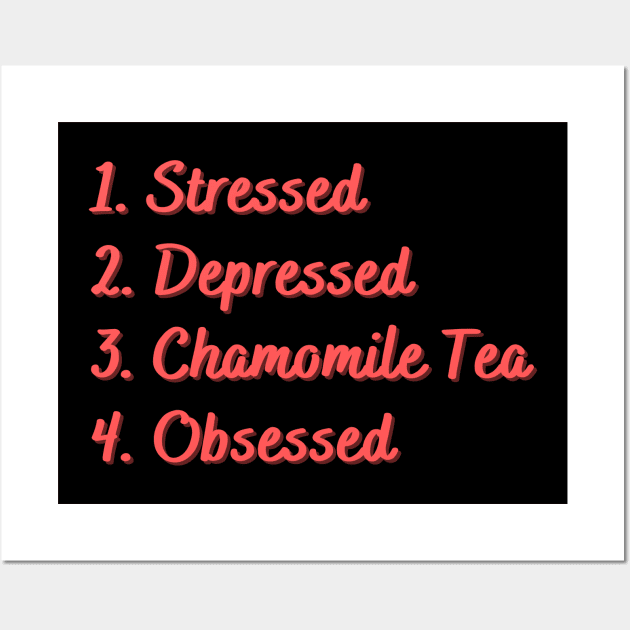 Stressed. Depressed. Chamomile Tea. Obsessed. Wall Art by Eat Sleep Repeat